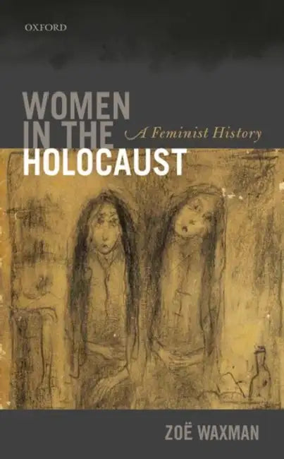 Women in the Holocaust: A Feminist History by Zoee Waxman