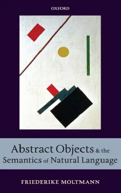 Abstract Objects and the Semantics of Natural Language by Friederike Moltmann