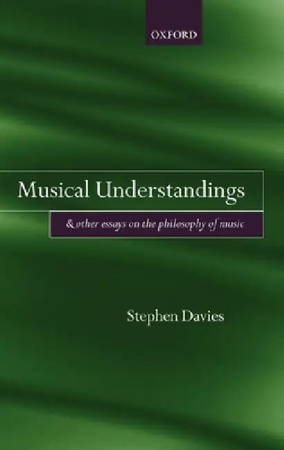 Musical Understandings: And Other Essays on the Philosophy of Music by Stephen Davies