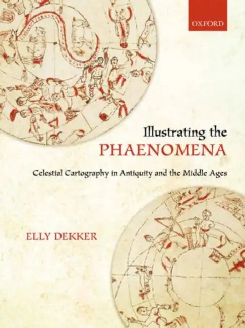 Illustrating the Phaenomena: Celestial Cartography in Antiquity and the Middle Ages by Elly Dekker