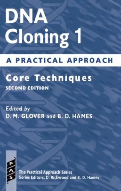 DNA Cloning: A Practical Approach Volume 1: Core Techniques by Hames Glover, D. M. Glover, David Hames