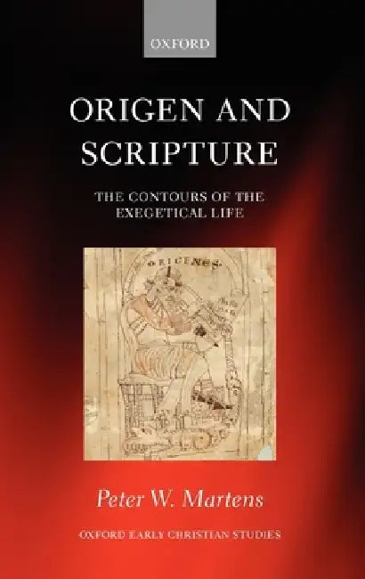 Origen and Scripture: The Contours of the Exegetical Life by Peter W. Martens
