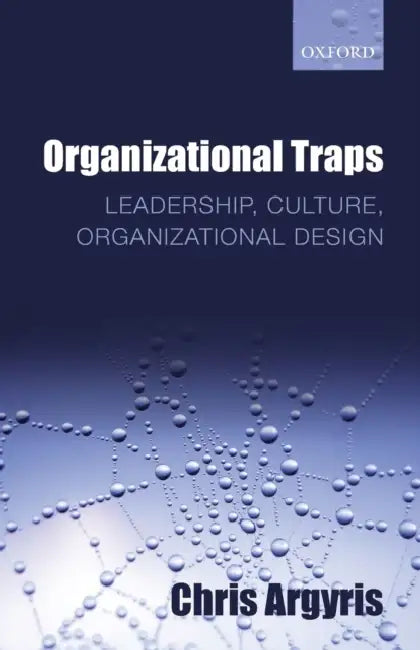 Organizational Traps: Leadership, Culture, Organizational Design by Chris Argyris