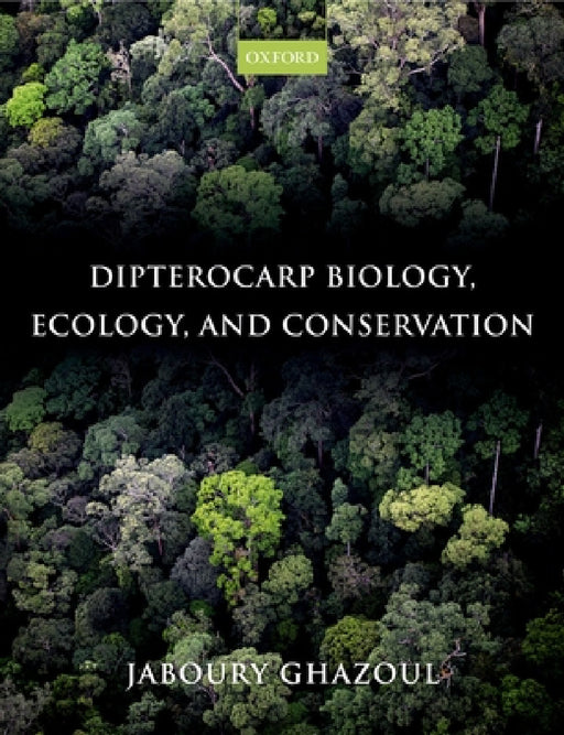 Dipterocarp Biology, Ecology, and Conservation by Jaboury Ghazoul