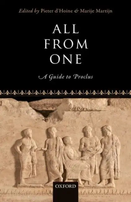 All from One: A Guide to Proclus by Pieter D' Hoine, Marije Martijn