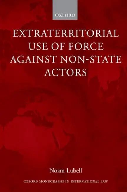 Extraterritorial Use of Force Against Non-State Actors by Noam Lubell
