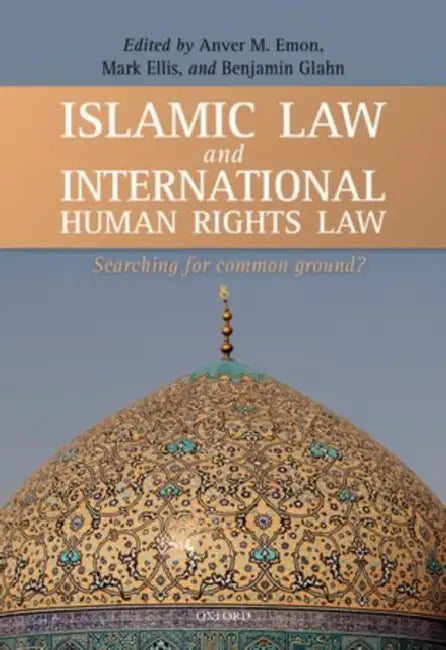 Islamic Law and International Human Rights Law: Searching for Common Ground? by Anver M. Emon, Mark S. Ellis, Benjamin Glahn