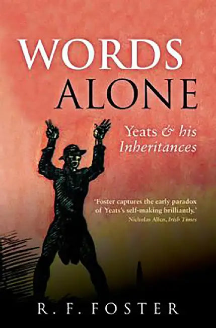 Words Alone : Yeats and his Inheritances by Foster