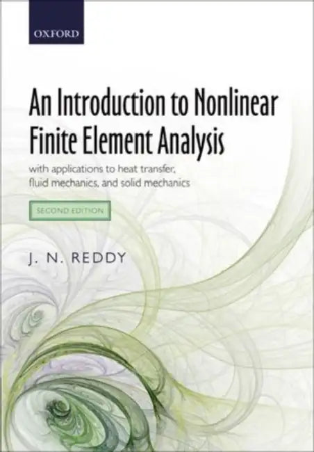 An Introduction to Nonlinear Finite Element Analysis: With Applications to Heat Transfer, Fluid Mechanics, and Solid Mechanics by J. N. Reddy