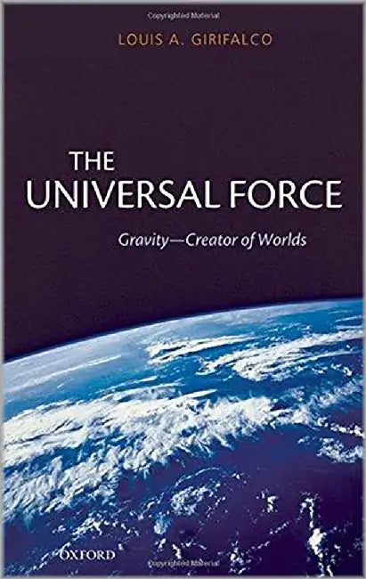 The Universal Force : Gravity - Creator of Worlds by Louis Girifalco