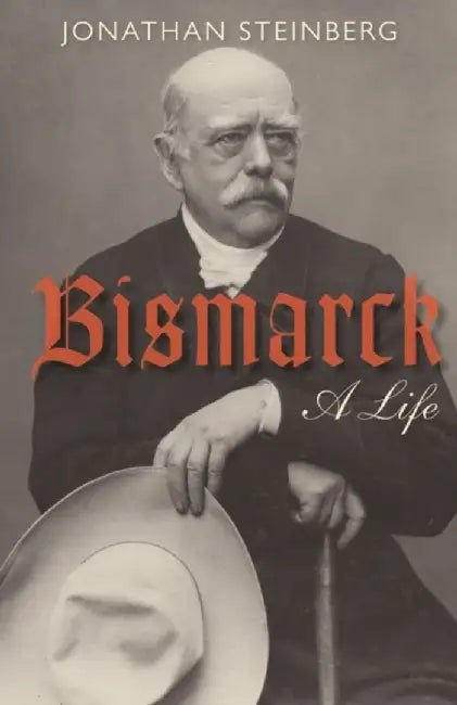 Bismarck by Jonathan (Walter H. Annenberg Professor of Modern European History, University of Pennsylvania) Steinberg