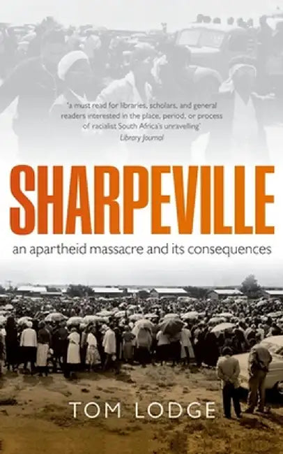 Sharpeville: An Apartheid Massacre and its Consequences by Lodge Tom