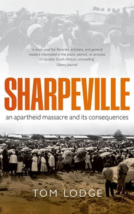 Sharpeville: An Apartheid Massacre and its Consequences by Lodge Tom