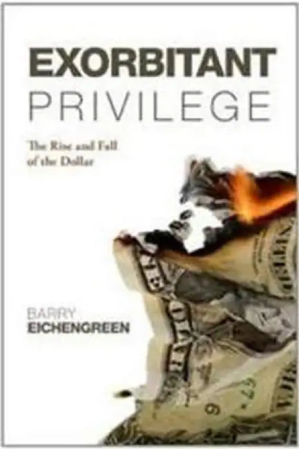 Exorbitant Privilege : The Rise and Fall of the Dollar by Barry Eichengreen, .