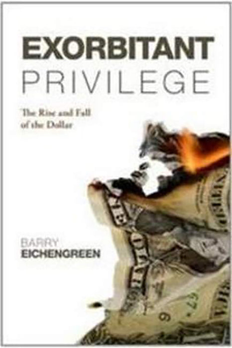 Exorbitant Privilege : The Rise and Fall of the Dollar