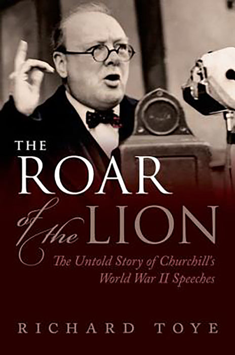 The Roar Of The Lion : The Untold Story of Churchill's World War II Speeches