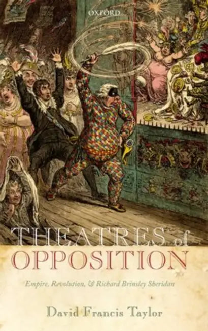 Theatres of Opposition: Empire, Revolution, and Richard Brinsley Sheridan by David Francis Taylor