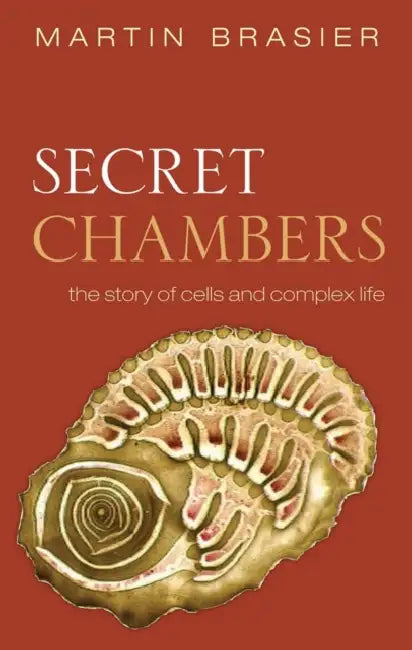 Secret Chambers: The Inside Story of Cells & Complex Life by Martin Brasier, M. D. Brasier