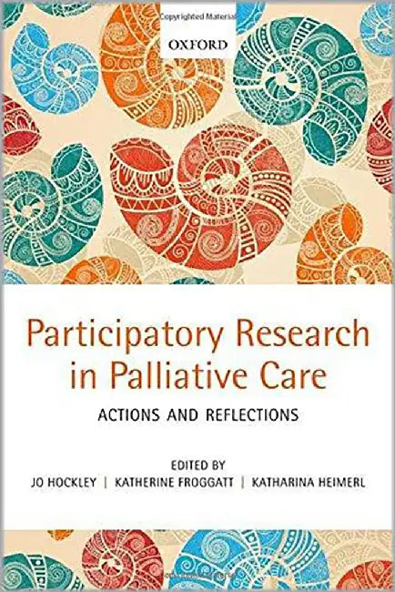 Participatory Research In Palliative Care : Actions and reflections by Jo Hockley, Katherine Froggatt, Katharina Heimerl