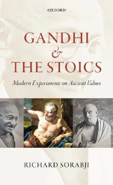 Gandhi and the Stoics: Modern Experiments on Ancient Values. by Richard Sorabji by Richard Sorabji