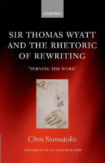 Sir Thomas Wyatt and the Rhetoric of Rewriting: 'Turning the Word' by Chris Stamatakis