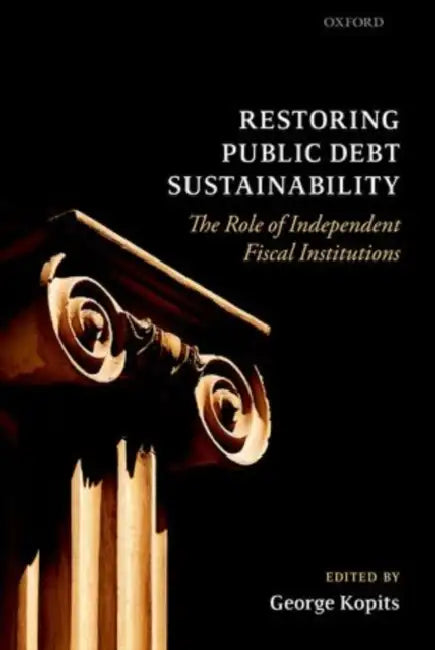 Restoring Public Debt Sustainability: The Role of Independent Fiscal Institutions by George Kopits