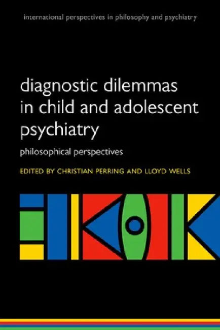 Diagnostic Dilemmas in Child and Adolescent Psychiatry: Philosophical Perspectives by Christian Perring, Lloyd Wells