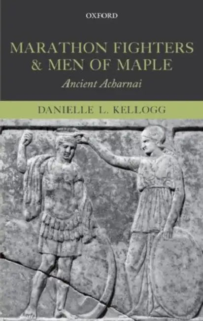 Marathon Fighters and Men of Maple: Ancient Acharnai by Danielle L. Kellogg