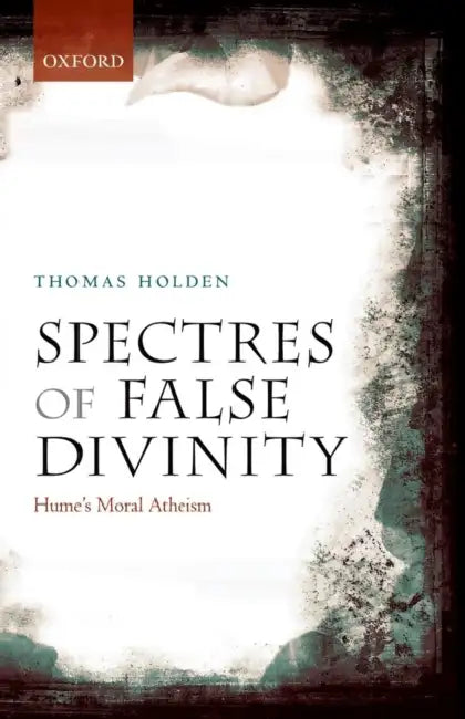 Spectres of False Divinity: Hume's Moral Atheism by Thomas Holden