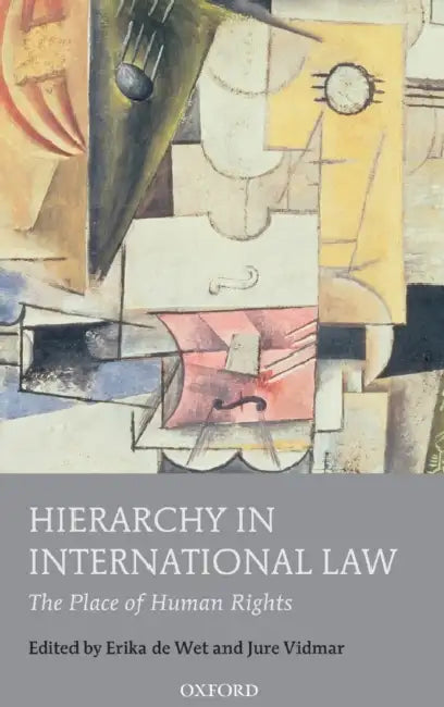 Hierarchy in International Law: The Place of Human Rights by Erika De Wet, Jure Vidmar