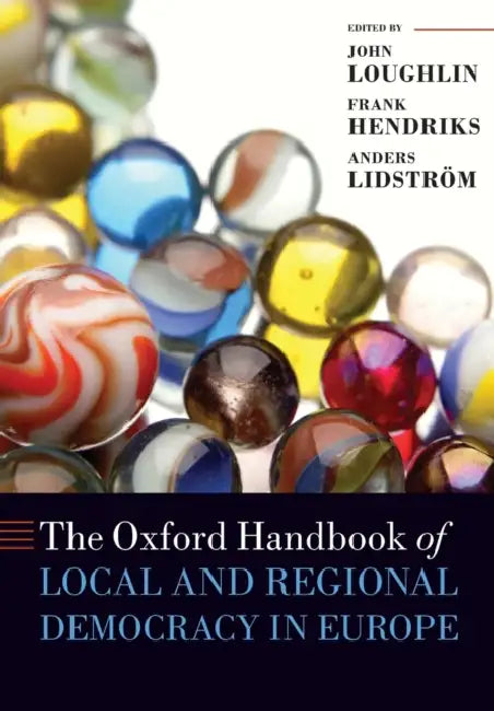 The Oxford Handbook of Local and Regional Democracy in Europe by John Loughlin, Frank Hendriks, Anders Lidstrom