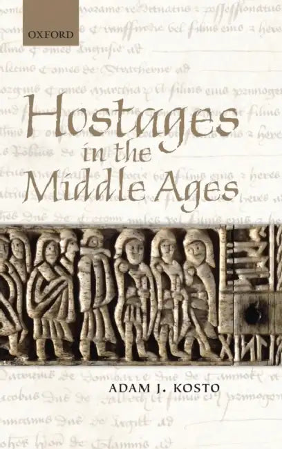 Hostages in the Middle Ages by Adam J. Kosto
