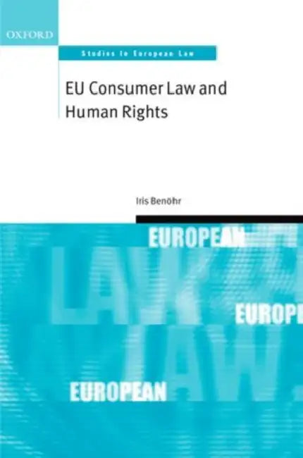 EU Consumer Law and Human Rights by Iris Benohr