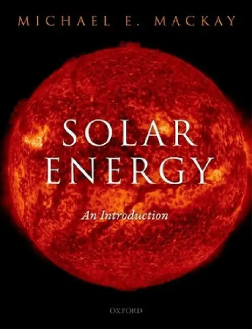 Solar Energy: An Introduction by Michael E. MacKay