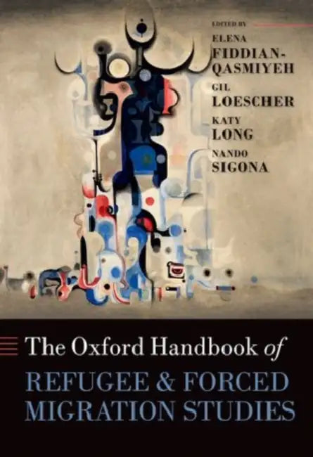 The Oxford Handbook of Refugee and Forced Migration Studies by Elena Fiddian-Qasmiyeh, Gil Loescher, Katy Long