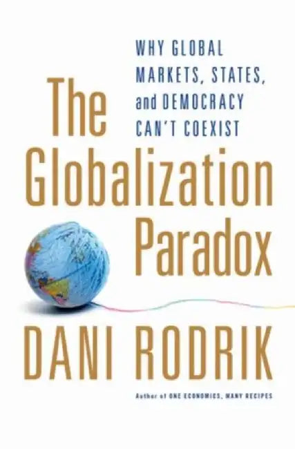 The Globalization Paradox by Dani (Rafiq Hariri Professor of International Political Economy, John F. Kennedy School of Government, Harvard University, USA) Rodrik