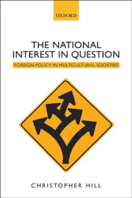 The National Interest in Question: Foreign Policy in Multicultural Societies by Christopher Hill