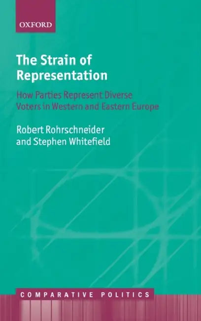 The Strain of Representation: How Parties Represent Diverse Voters in Western and Eastern Europe by Robert Rohrschneider, Stephen Whitefield