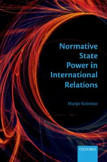 Normative State Power in International Relations by Marjo Koivisto