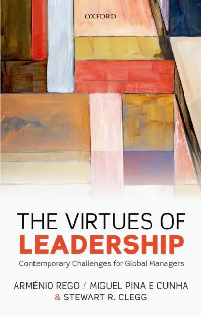 The Virtues of Leadership: Contemporary Challenges for Global Managers by Armenio Rego