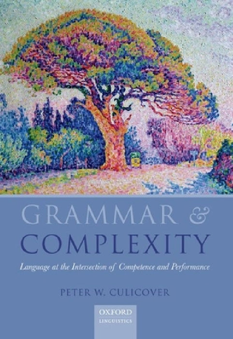 Grammar and Complexity: Language at the Intersection of Competence and Performance by Peter W. Culicover