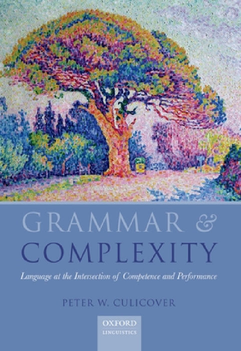 Grammar and Complexity: Language at the Intersection of Competence and Performance by Peter Culicover