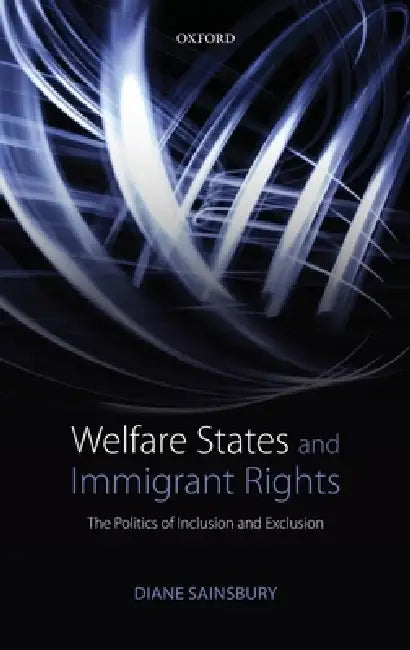 Welfare States and Immigrant Rights: The Politics of Inclusion and Exclusion by Diane Sainsbury