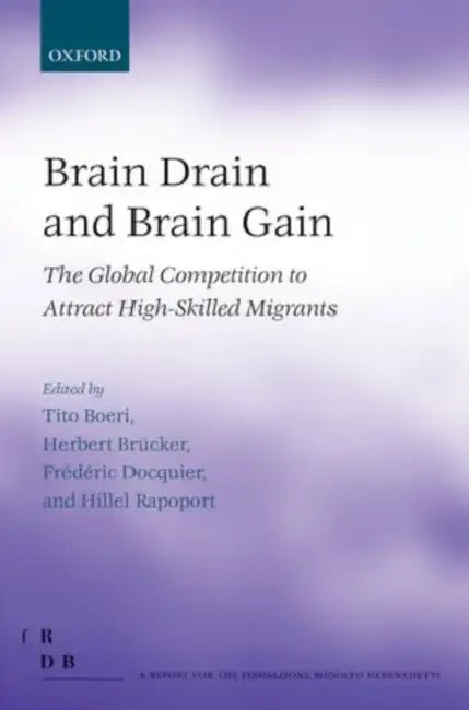 Brain Drain and Brain Gain: The Global Competition to Attract High-Skilled Migrants by Tito Boeri, Herbert Brucker, Frederic Doquier