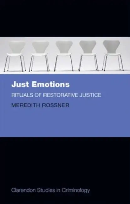 Just Emotions: Rituals of Restorative Justice by Meredith Rossner