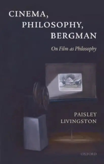 Cinema, Philosophy, Bergman: On Film as Philosophy by Paisley Livingston