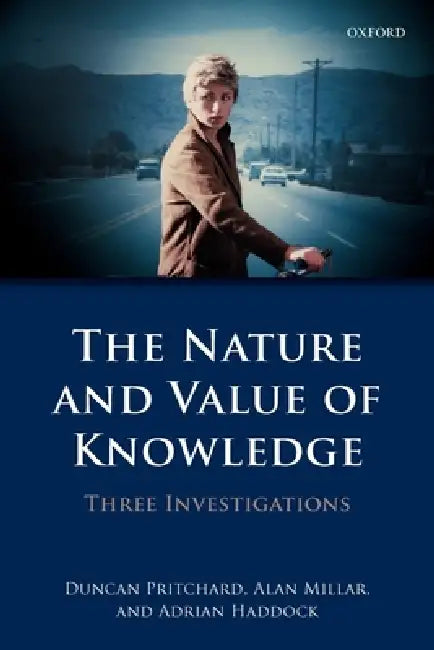 The Nature and Value of Knowledge: Three Investigations by Duncan Pritchard, Alan Millar, Adrian Haddock