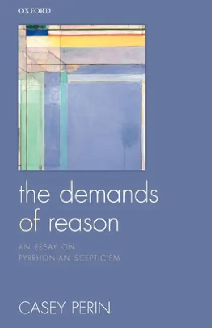 The Demands of Reason: An Essay on Pyrrhonian Scepticism by Casey Perin