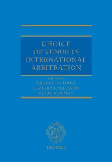 Choice of Venue in International Arbitration by Michael Ostrove, Claudia Salomon, Bette Shifman