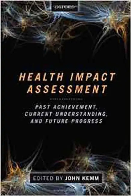 Health Impact Assessment : Past Achievement, Current Understanding, and Future Progress by John Kemm